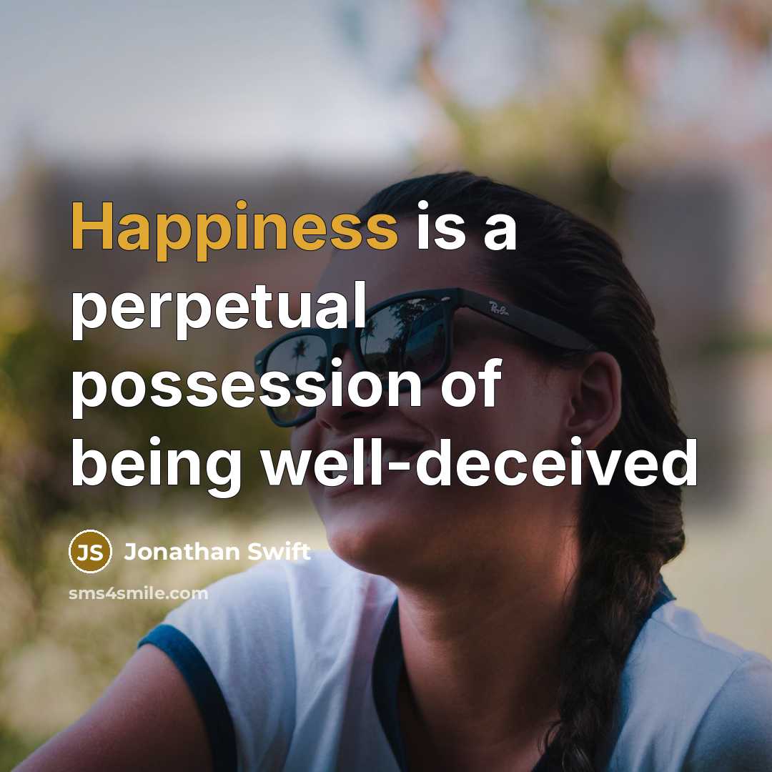 “Happiness is a perpetual possession of being well-deceived…” quote by Jonathan Swift