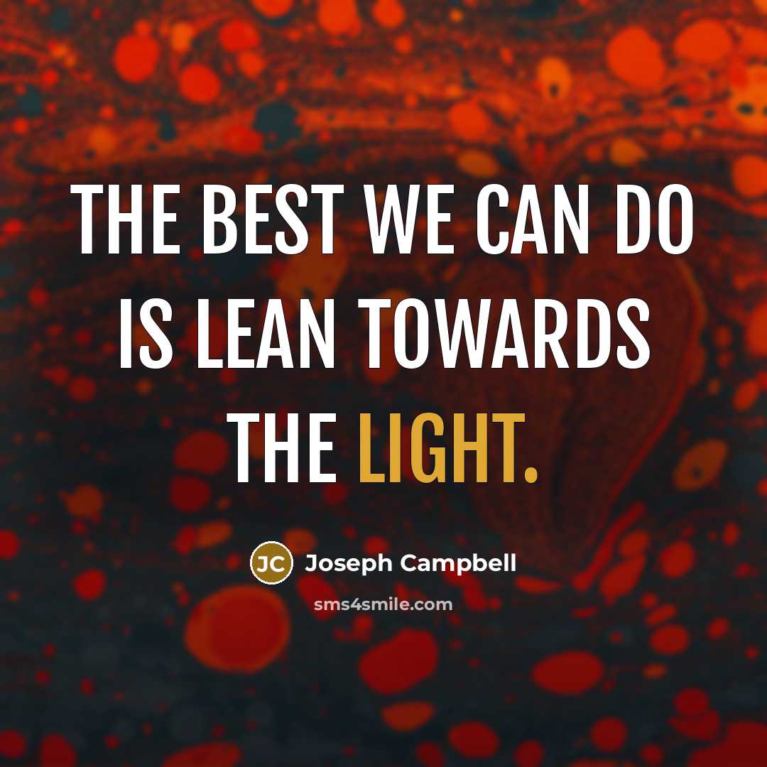 “The best we can do is lean towards the light.…” quote by Joseph Campbell