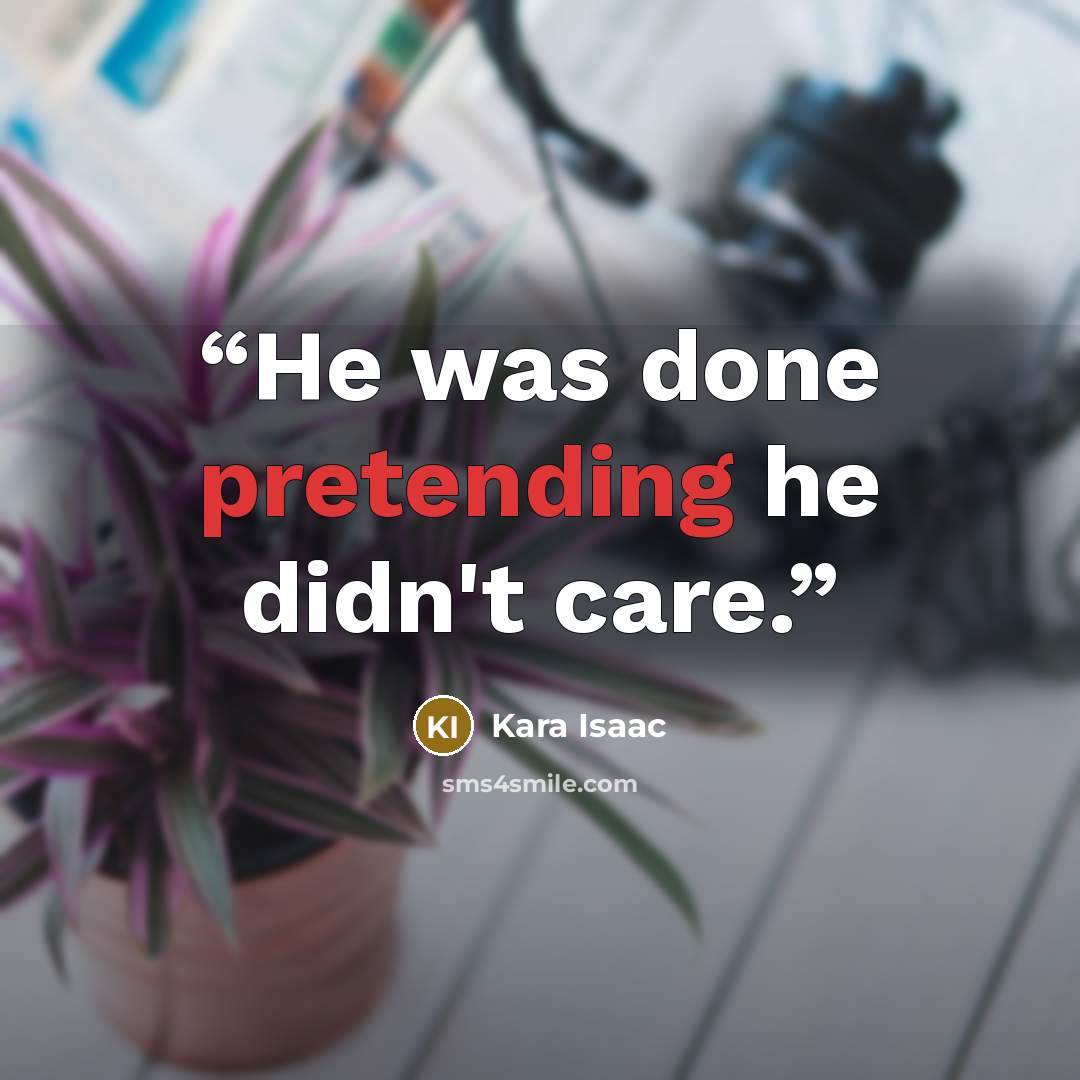 “He was done pretending he didn't care.” quote by Kara Isaac