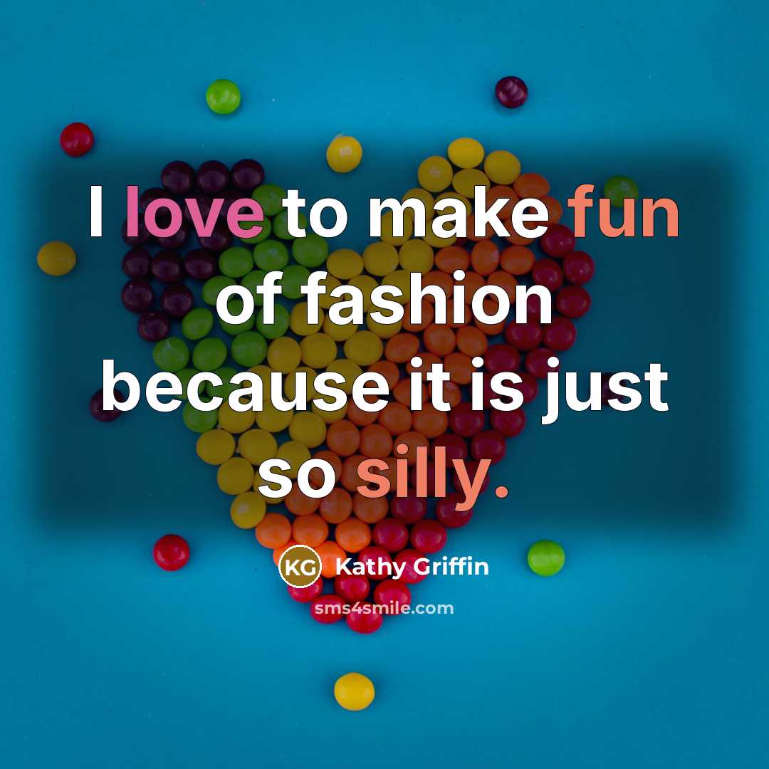 “I love to make fun of fashion because it is…” quote by Kathy Griffin