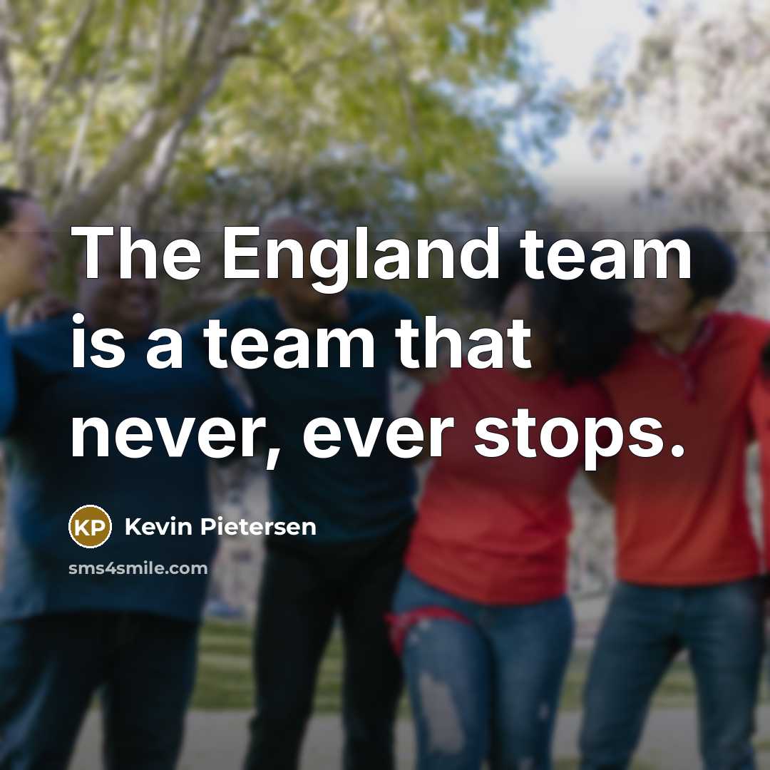 “The England team is a team that never, ever stops.…” quote by Kevin Pietersen