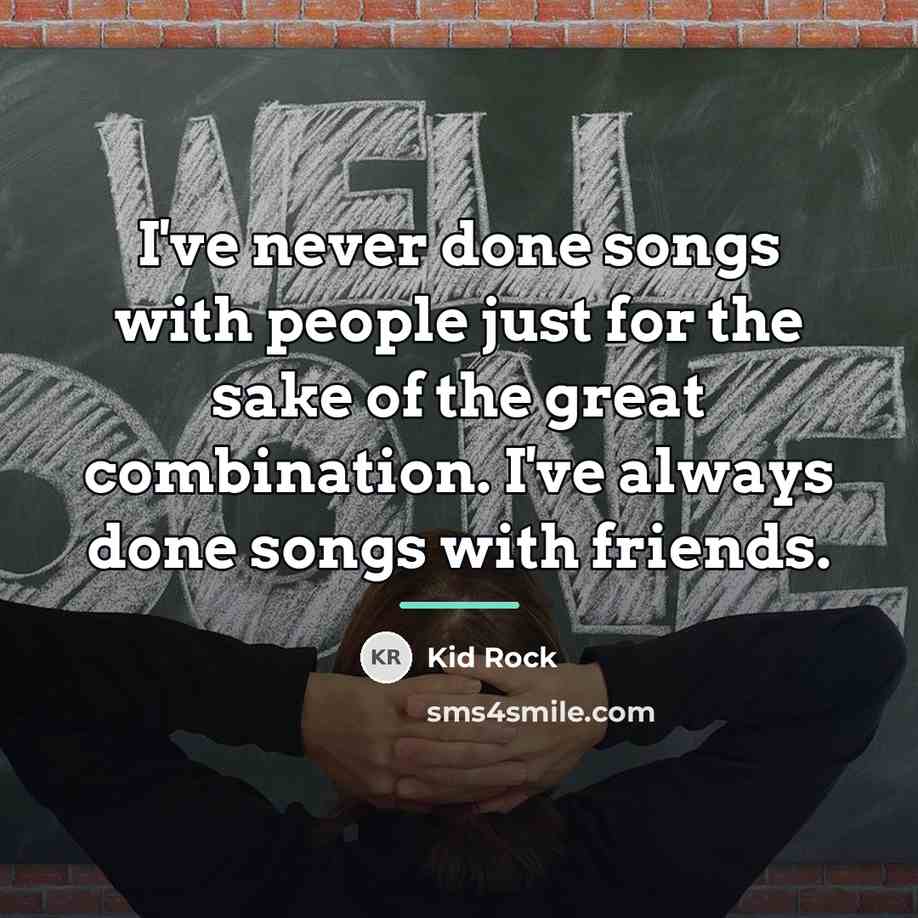 “I've never done songs with people just for the sake…” quote by Kid Rock