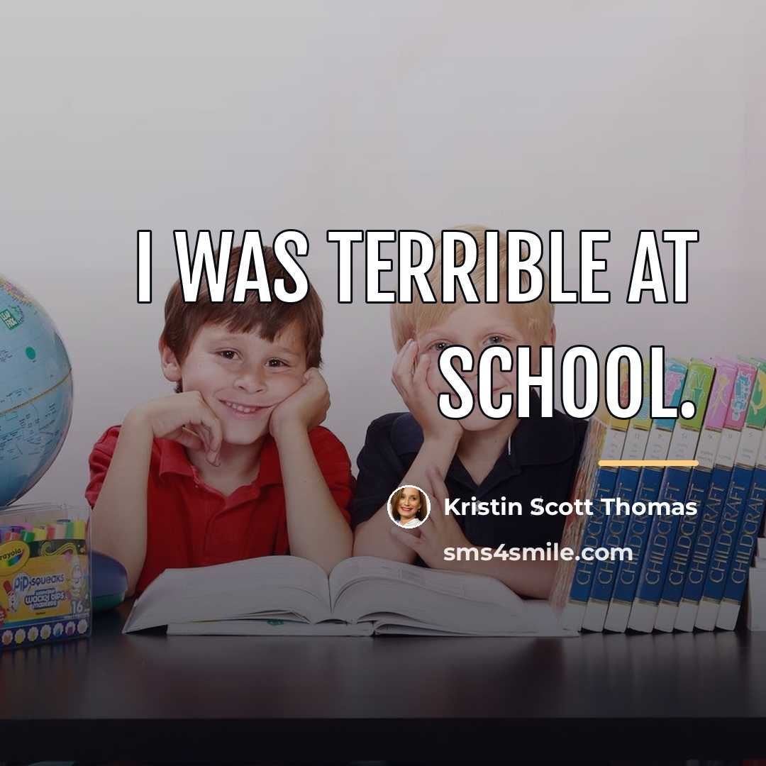 “I was terrible at school.…” quote by Kristin Scott Thomas