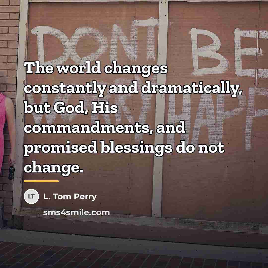 “The world changes constantly and dramatically, but God, His commandments,…” quote by L. Tom Perry