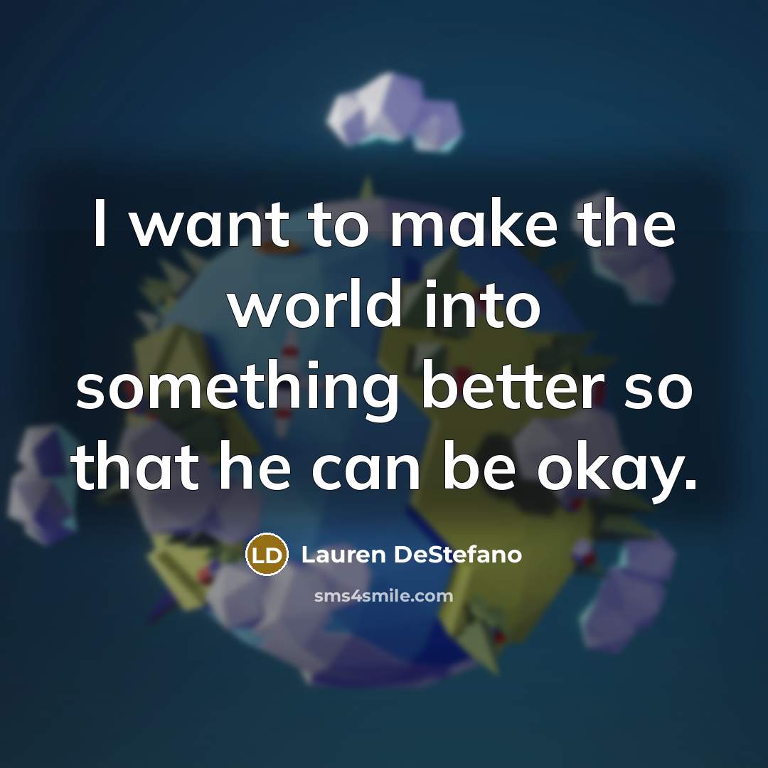 “I want to make the world into something better so…” quote by Lauren DeStefano