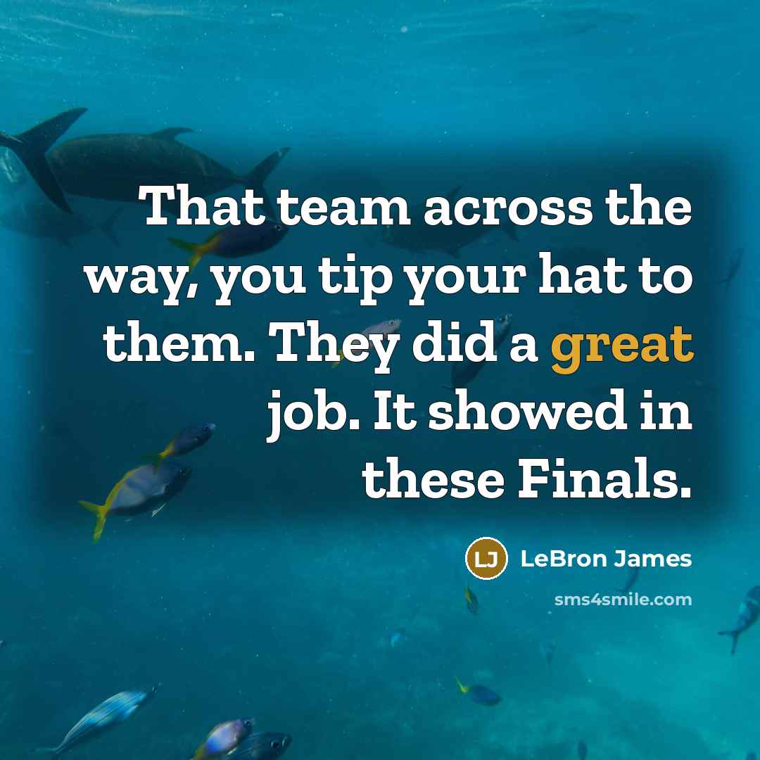 “That team across the way, you tip your hat to…” quote by LeBron James