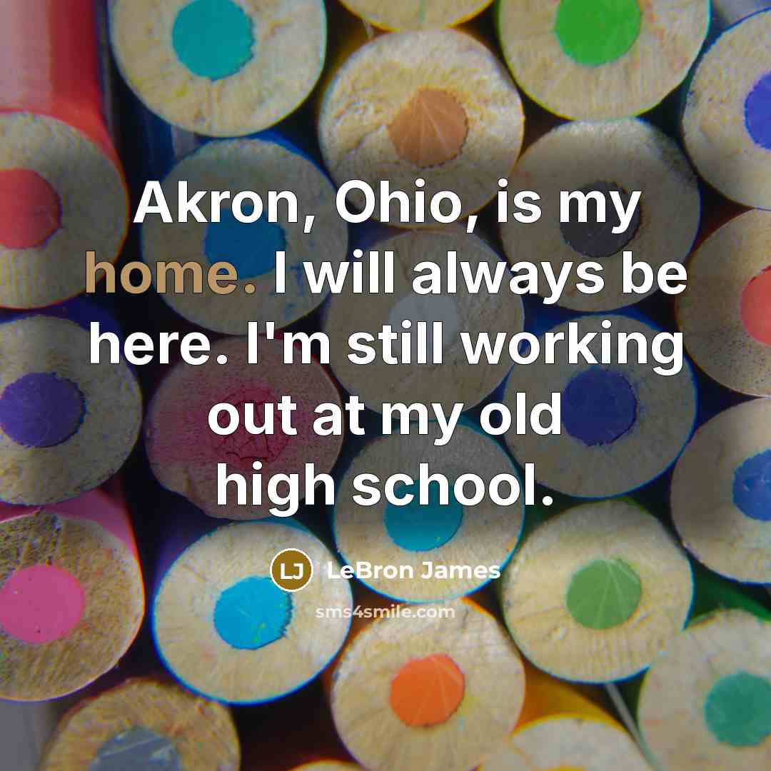 “Akron, Ohio, is my home. I will always be here.…” quote by LeBron James