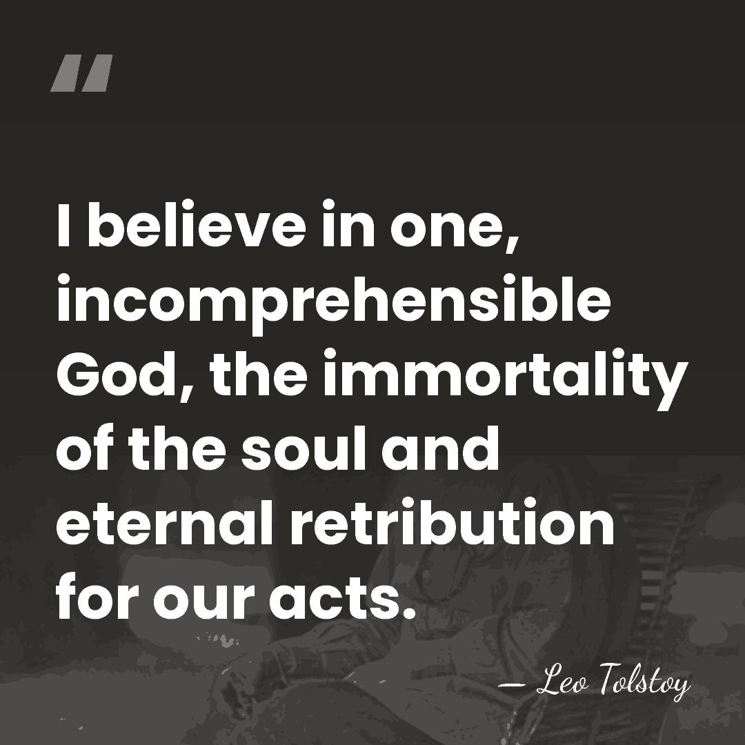 I believe in one, incomprehensible God, the immortality of the soul and&hellip; - Leo Tolstoy