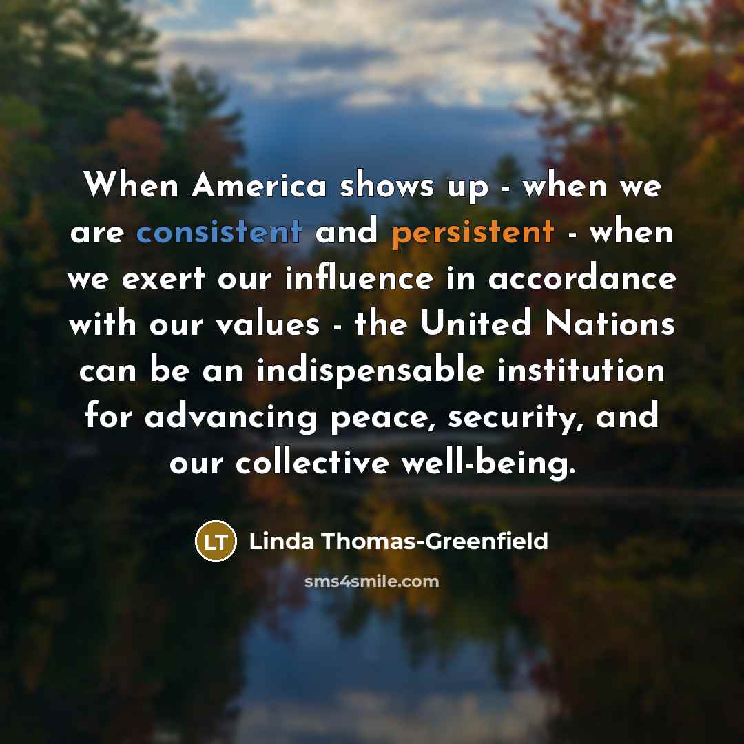 “When America shows up - when we are consistent and…” quote by Linda Thomas-Greenfield