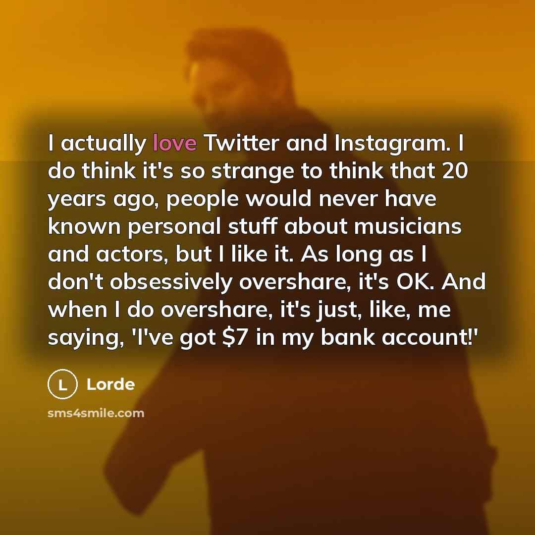 “I actually love Twitter and Instagram. I do think it's…” quote by Lorde