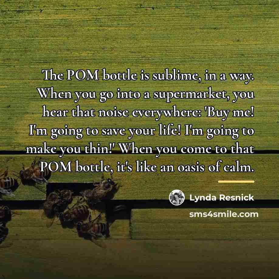 “The POM bottle is sublime, in a way. When you…” quote by Lynda Resnick