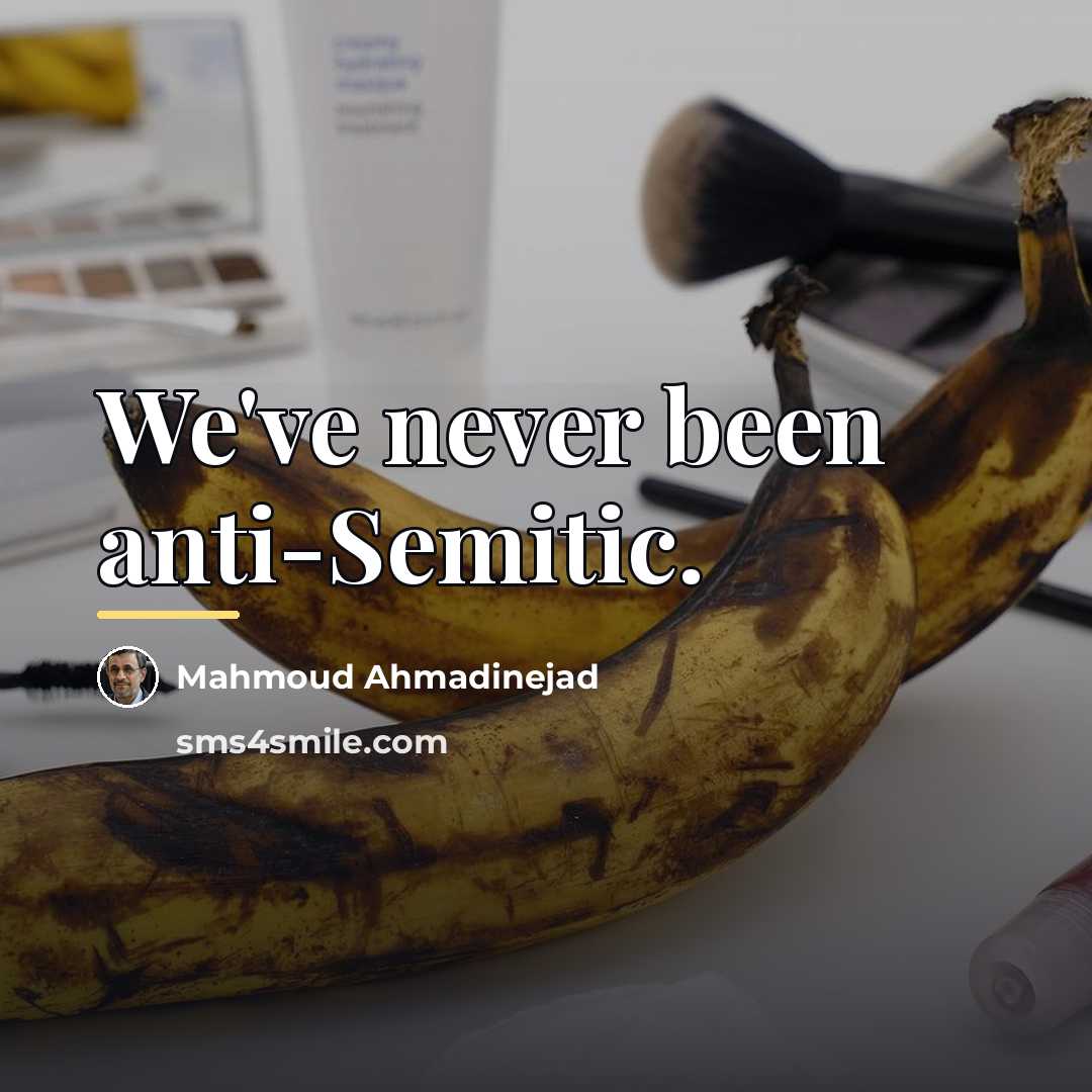 “We've never been anti-Semitic.…” quote by Mahmoud Ahmadinejad