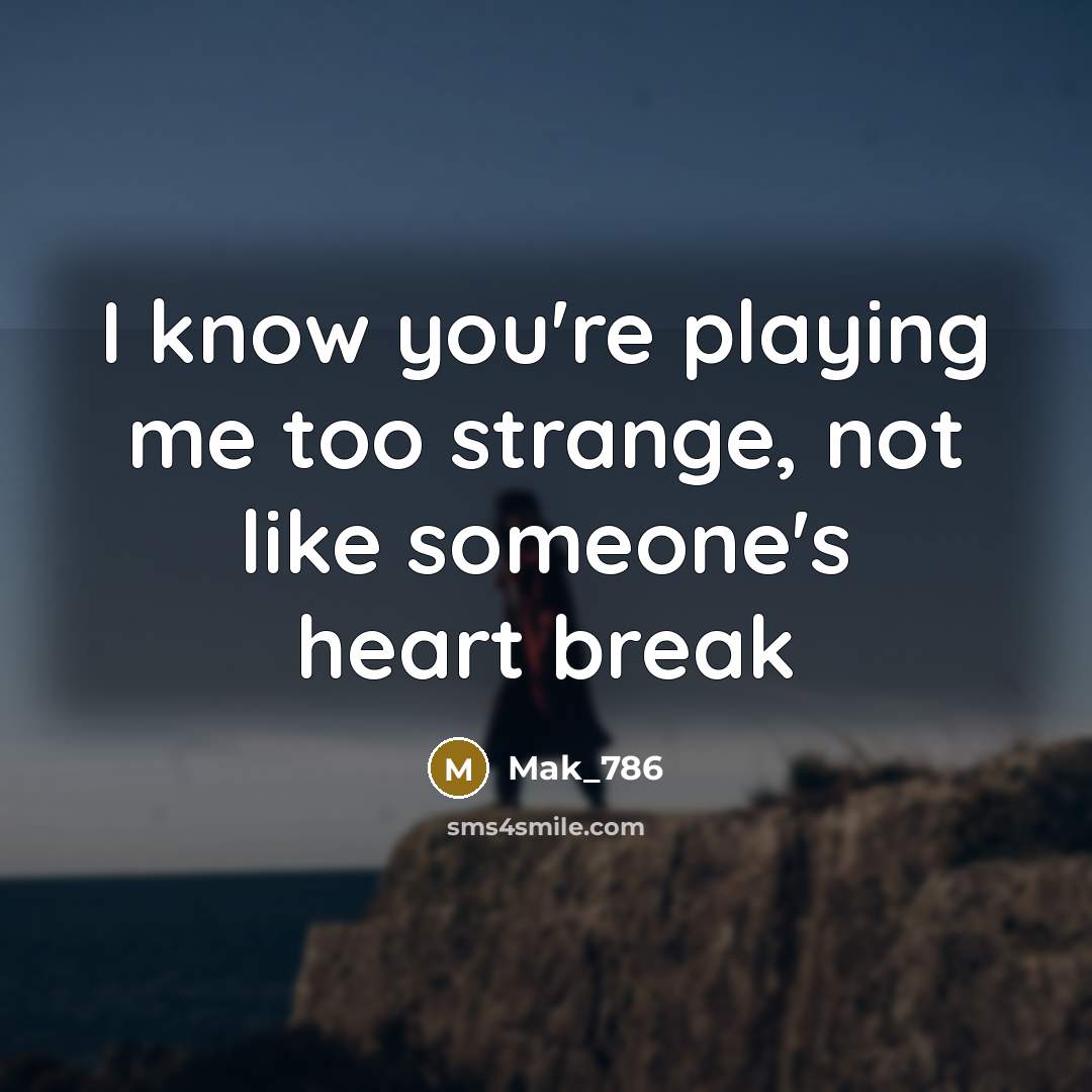“I know you're playing me too strange, not like someone's…” quote by Mak_786