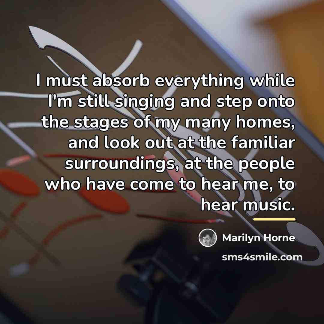 “I must absorb everything while I'm still singing and step…” quote by Marilyn Horne