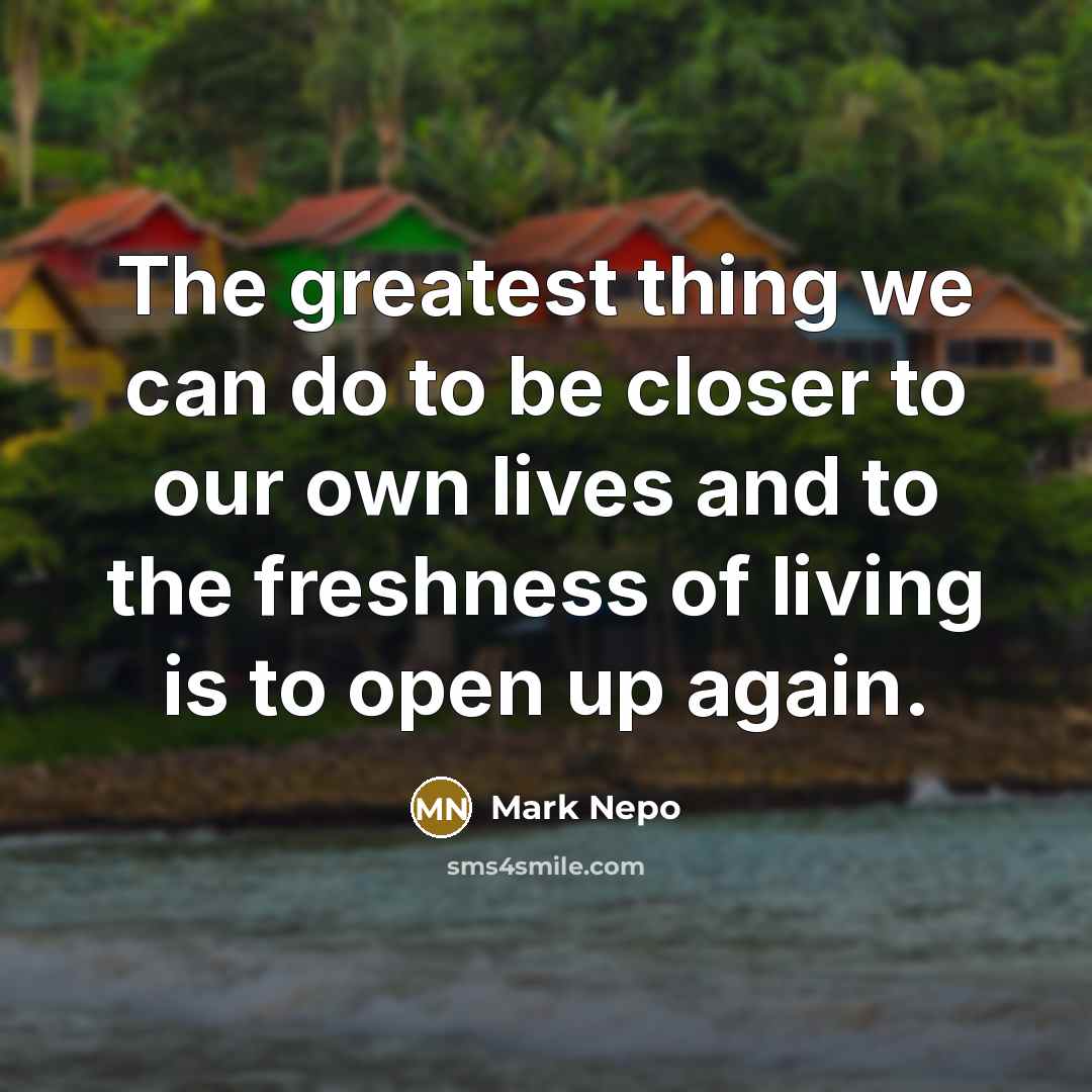 “The greatest thing we can do to be closer to…” quote by Mark Nepo