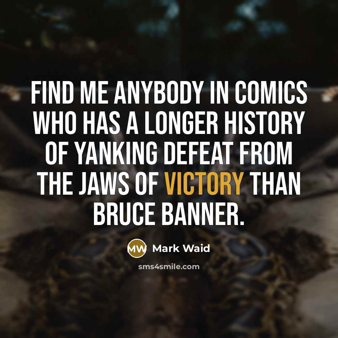 “Find me anybody in comics who has a longer history of yanking defeat from the jaws of victory than Bruce Banner.” quote by Mark Waid