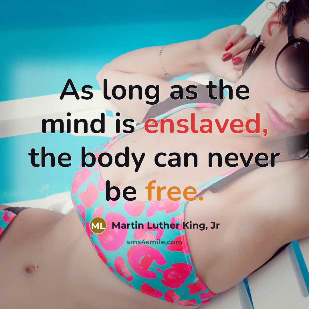 “As long as the mind is enslaved, the body can…” quote by Martin Luther King, Jr