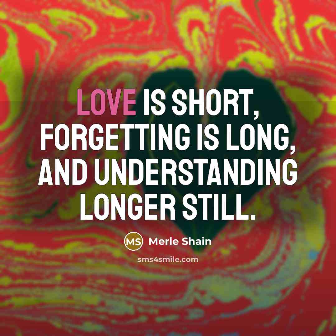 “Love is short, forgetting is long, and understanding longer still.…” quote by Merle Shain