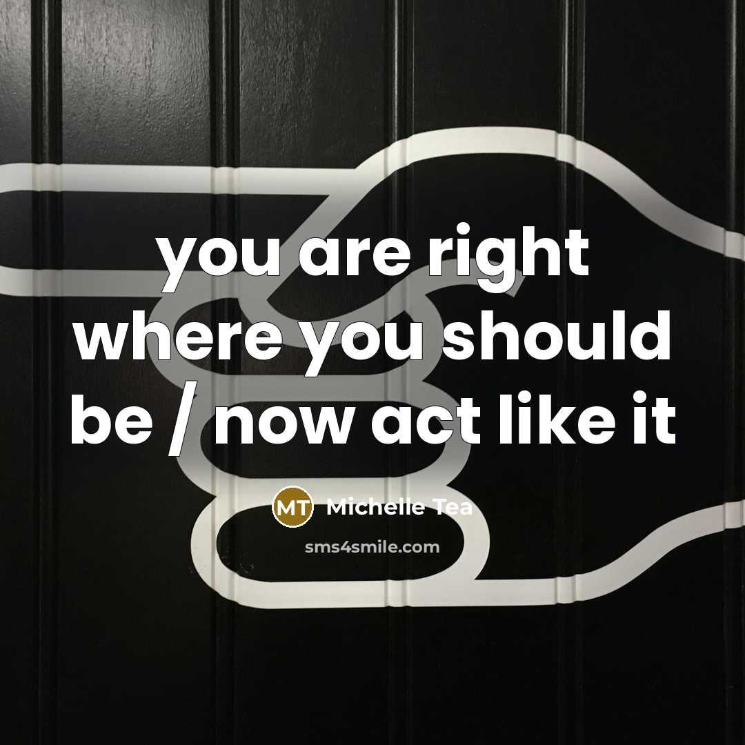“you are right where you should be / now act…” quote by Michelle Tea