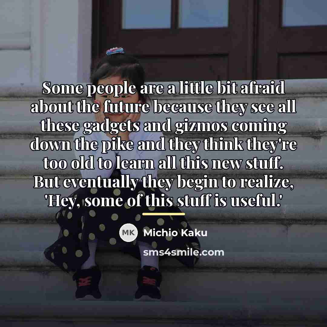 “Some people are a little bit afraid about the future…” quote by Michio Kaku