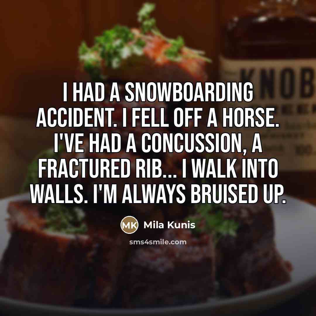 “I had a snowboarding accident. I fell off a horse.…” quote by Mila Kunis