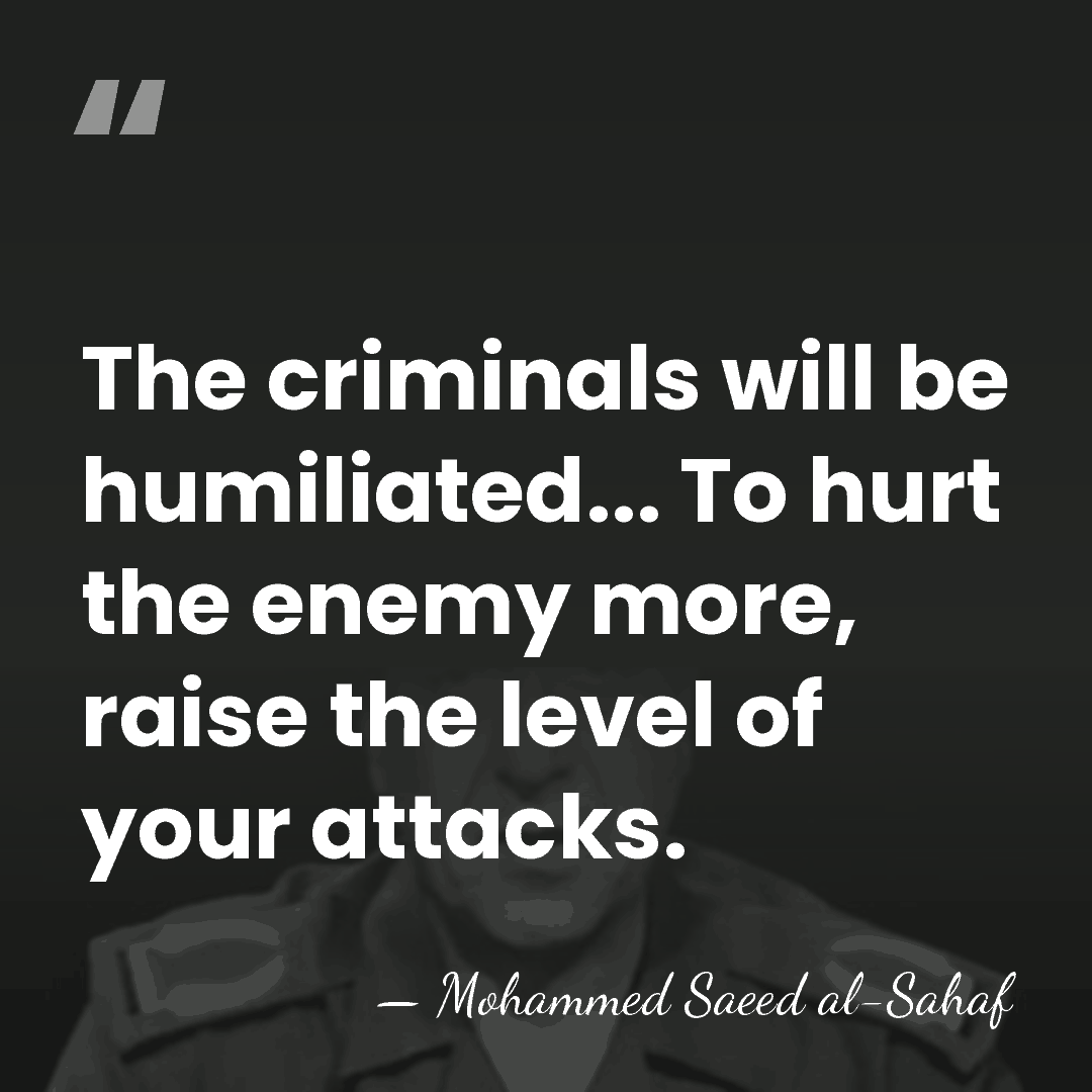 The criminals will be humiliated... To hurt the enemy more, raise the&hellip; - Mohammed Saeed al-Sahaf