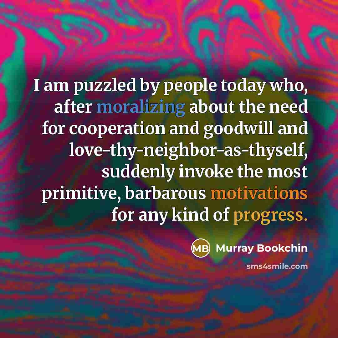 “I am puzzled by people today who, after moralizing about…” quote by Murray Bookchin