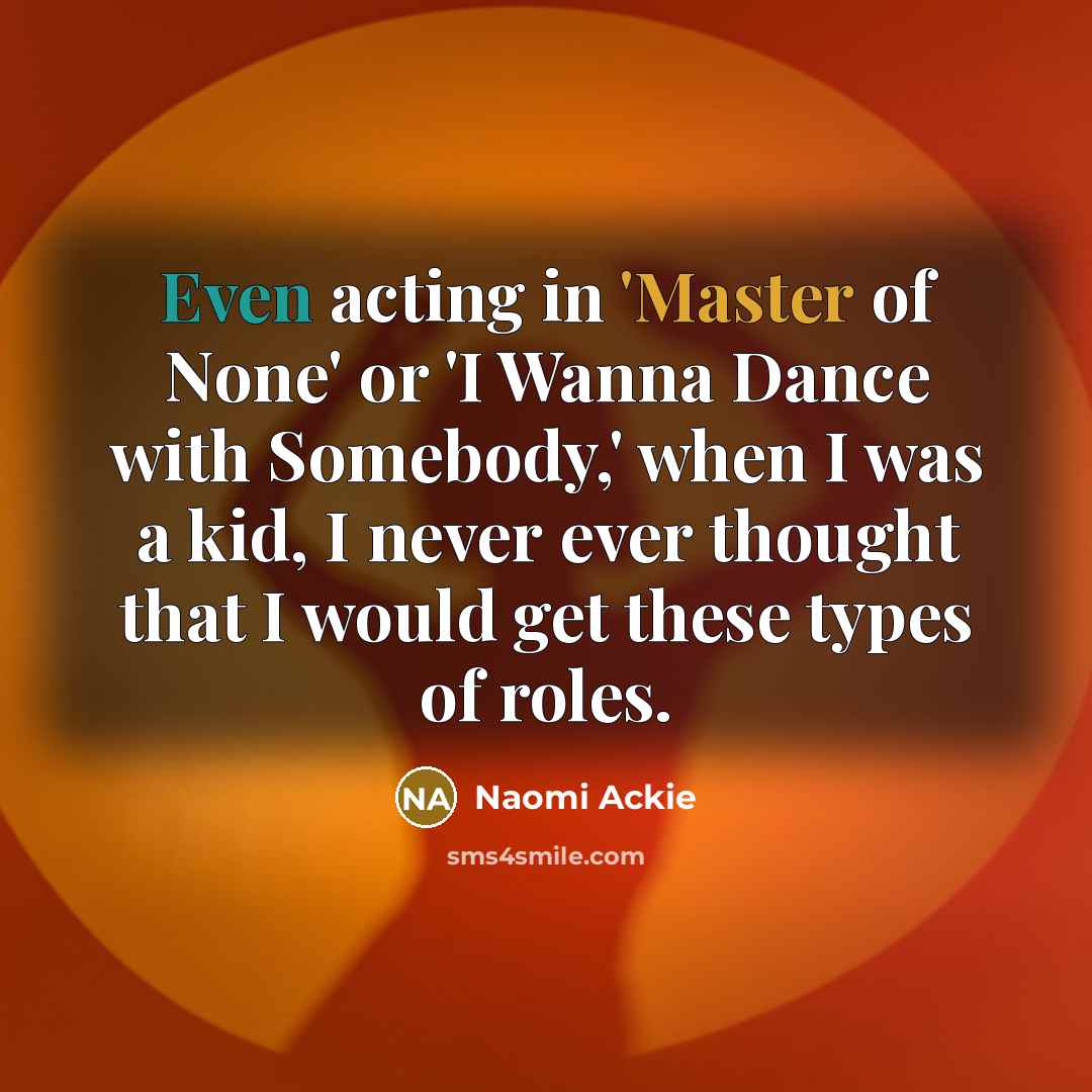 “Even acting in 'Master of None' or 'I Wanna Dance…” quote by Naomi Ackie