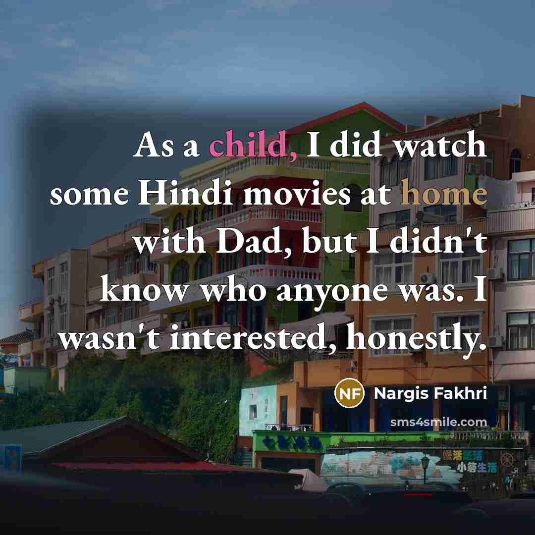 “As a child, I did watch some Hindi movies at…” quote by Nargis Fakhri