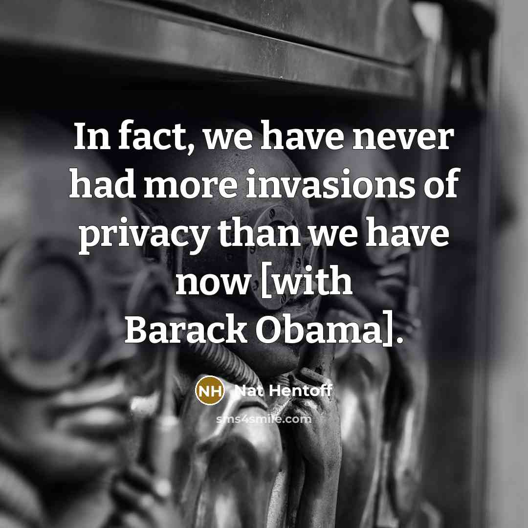 “In fact, we have never had more invasions of privacy…” quote by Nat Hentoff