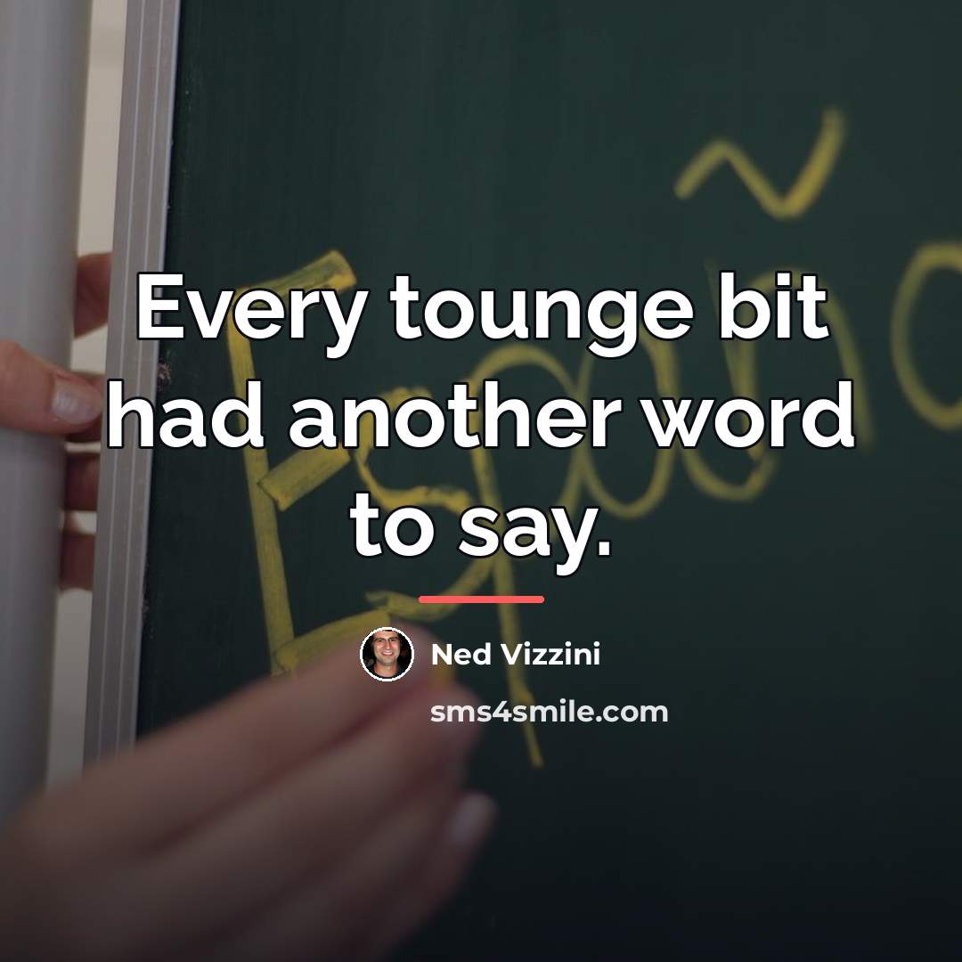 “Every tounge bit had another word to say.…” quote by Ned Vizzini