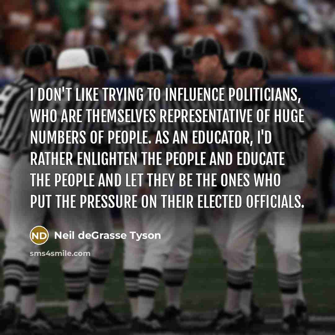 “I don't like trying to influence politicians, who are themselves…” quote by Neil deGrasse Tyson