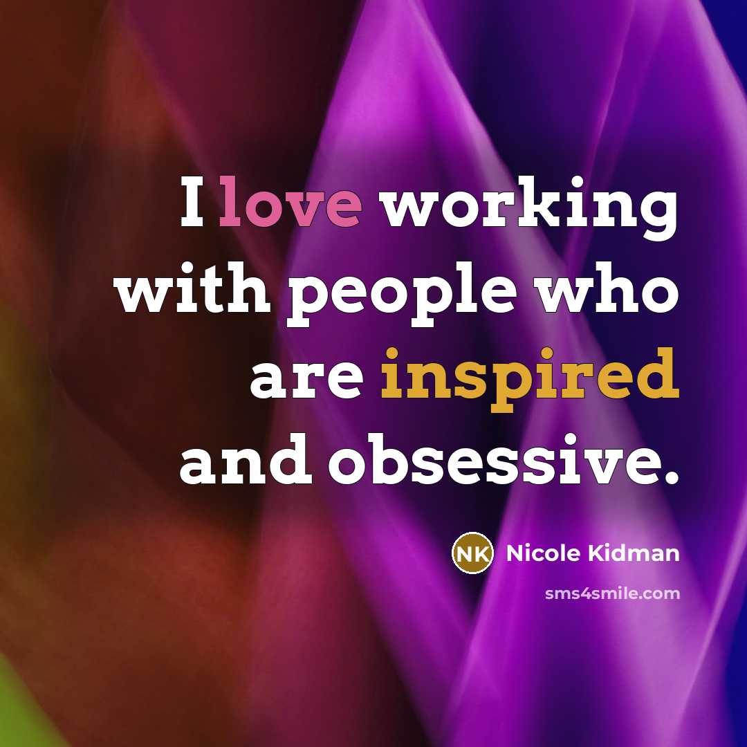 “I love working with people who are inspired and obsessive.…” quote by Nicole Kidman