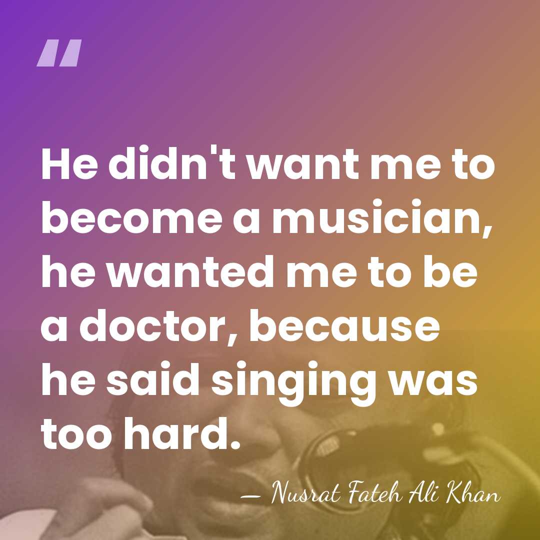 He didn't want me to become a musician, he wanted me to&hellip; - Nusrat Fateh Ali Khan