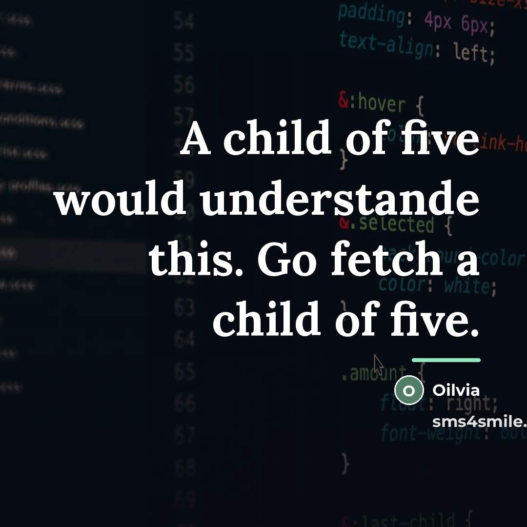 “A child of five would understande this. Go fetch a…” quote by Oilvia