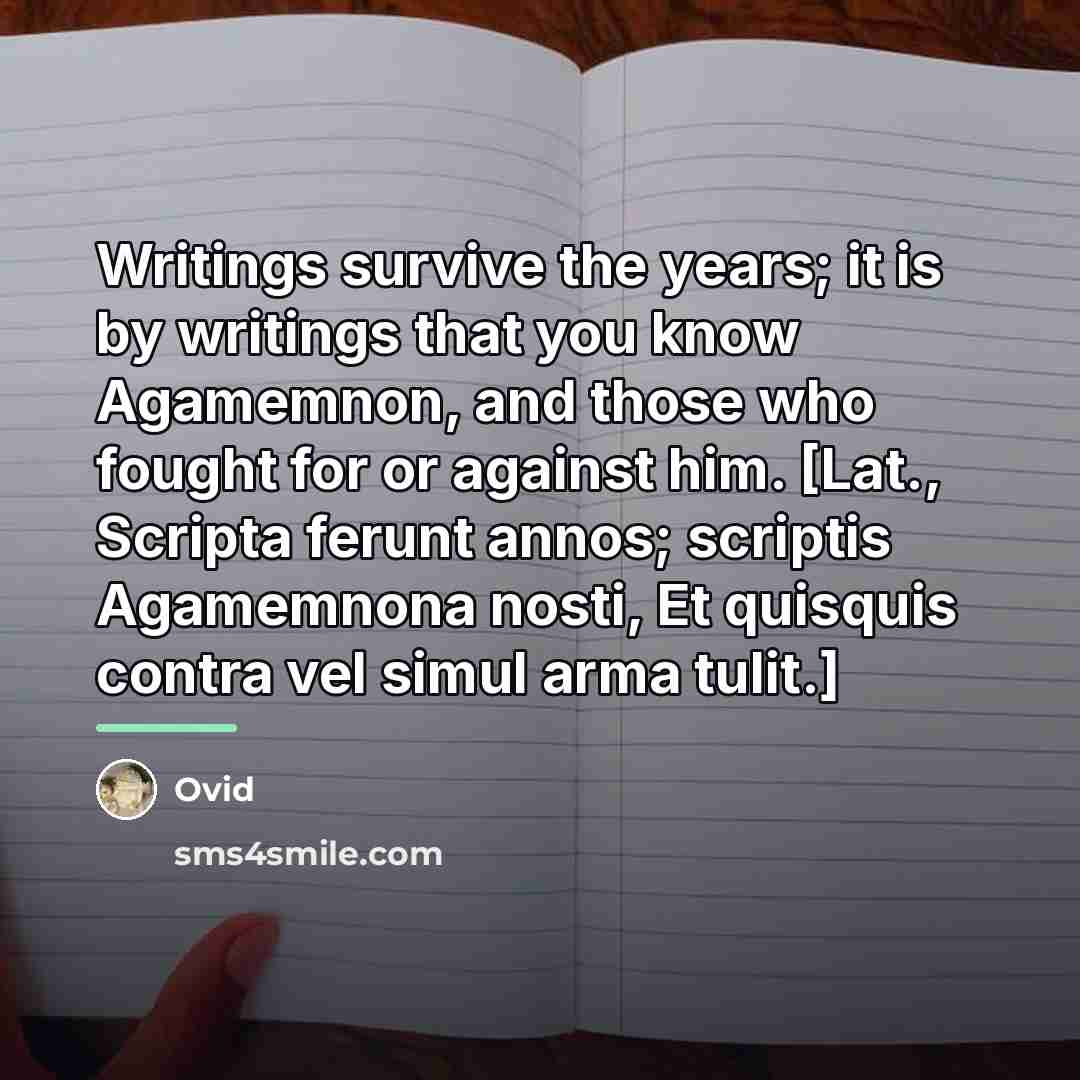 “Writings survive the years; it is by writings that you…” quote by Ovid