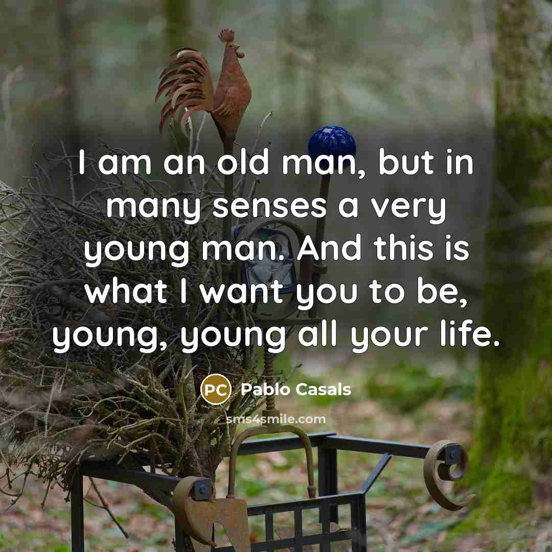 “I am an old man, but in many senses a…” quote by Pablo Casals