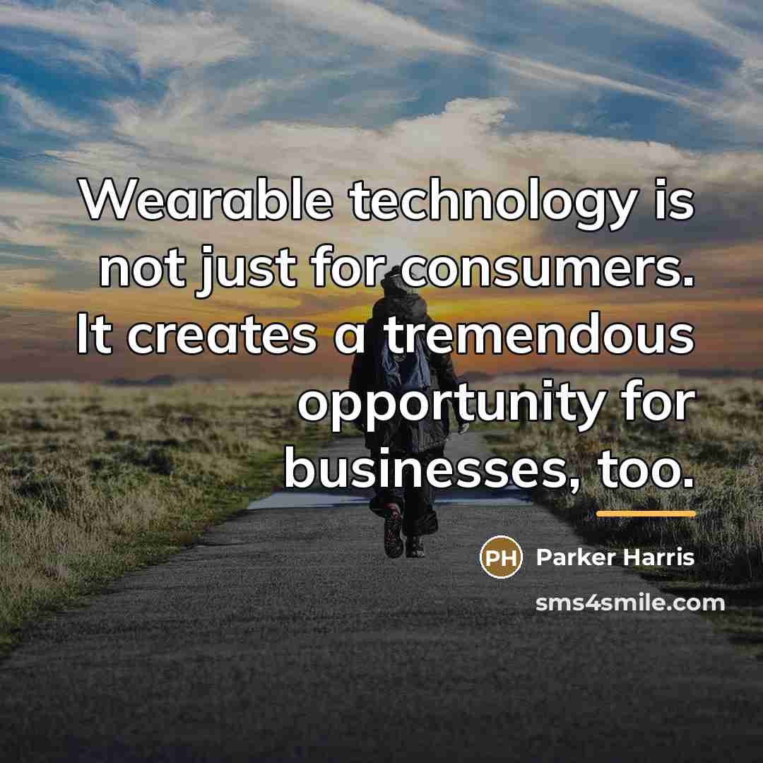 “Wearable technology is not just for consumers. It creates a…” quote by Parker Harris