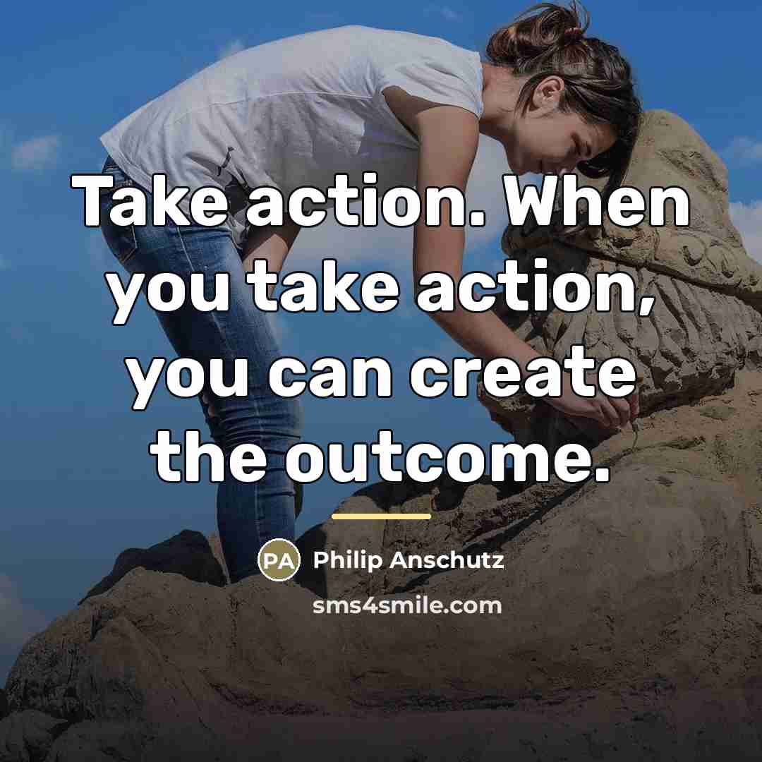 “Take action. When you take action, you can create the…” quote by Philip Anschutz