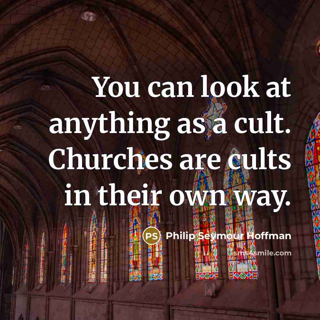 “You can look at anything as a cult. Churches are…” quote by Philip Seymour Hoffman