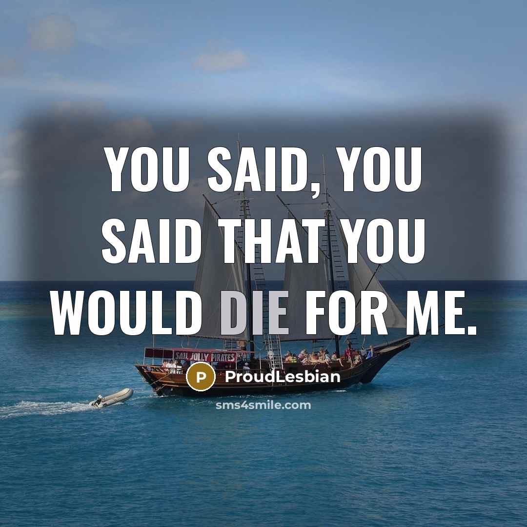 “You said, you said that you would die for me.” quote by ProudLesbian