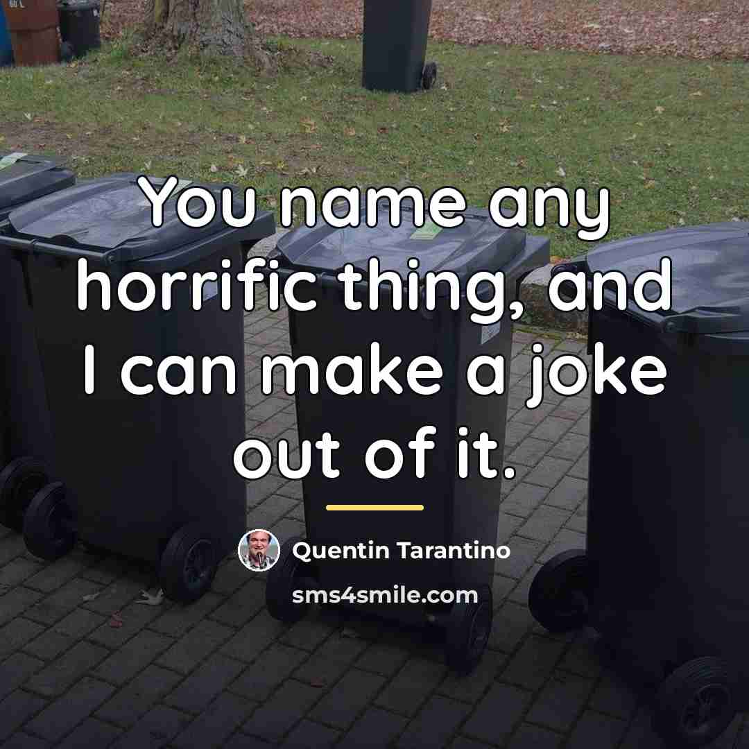 “You name any horrific thing, and I can make a…” quote by Quentin Tarantino
