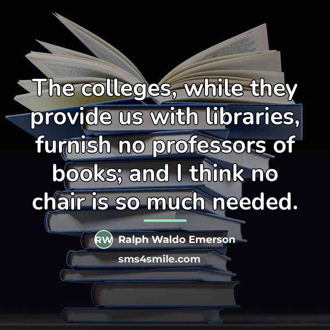 “The colleges, while they provide us with libraries, furnish no…” quote by Ralph Waldo Emerson