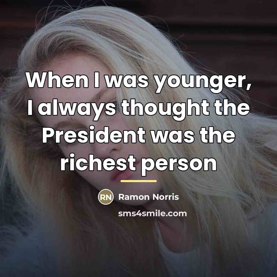 “When I was younger, I always thought the President was…” quote by Ramon Norris