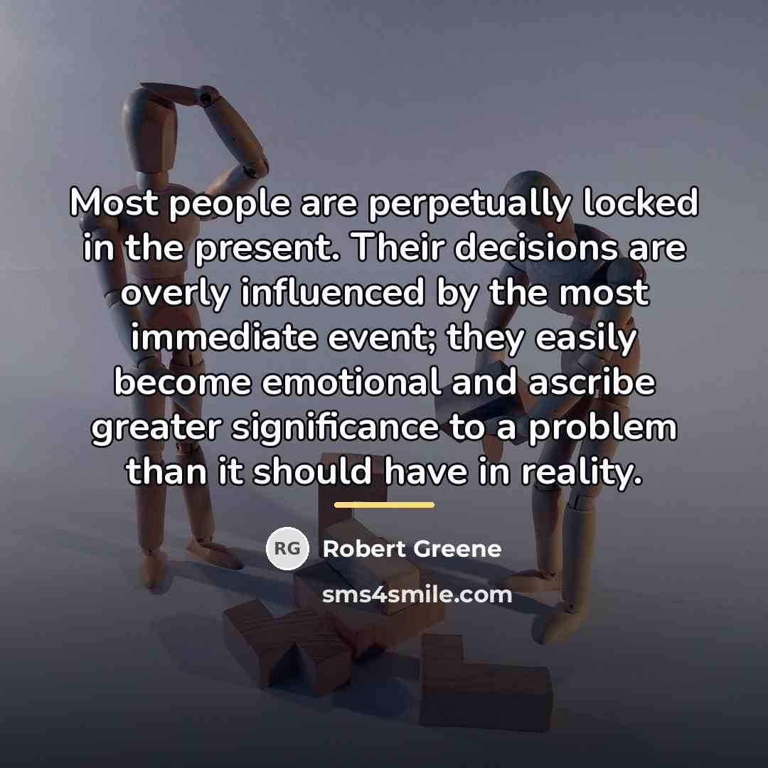 “Most people are perpetually locked in the present. Their decisions…” quote by Robert Greene