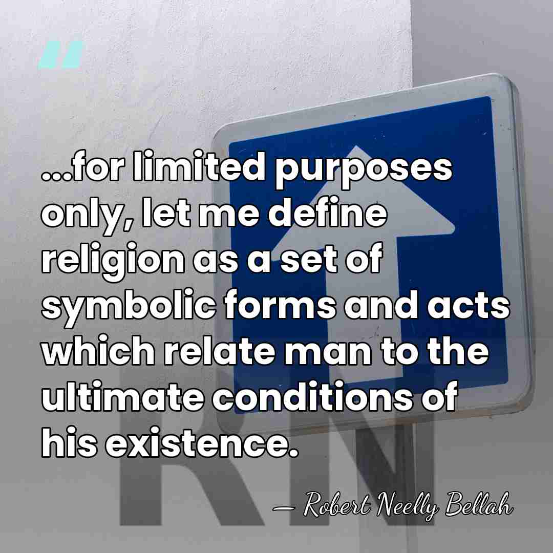 ...for limited purposes only, let me define religion as a set of&hellip; - Robert Neelly Bellah