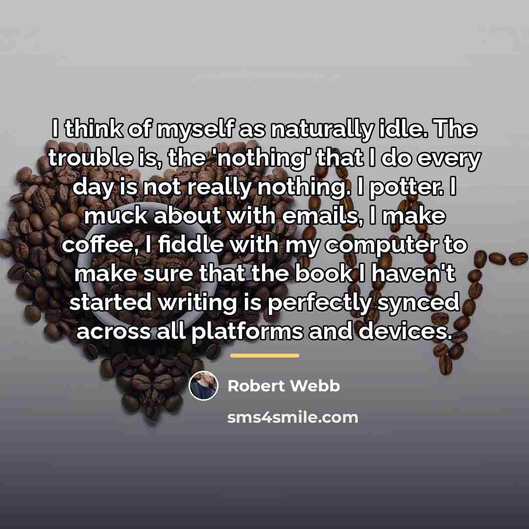 “I think of myself as naturally idle. The trouble is,…” quote by Robert Webb