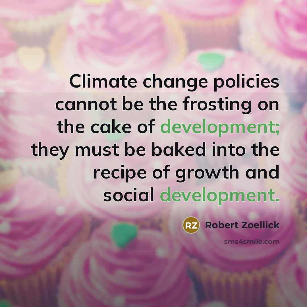 “Climate change policies cannot be the frosting on the cake…” quote by Robert Zoellick