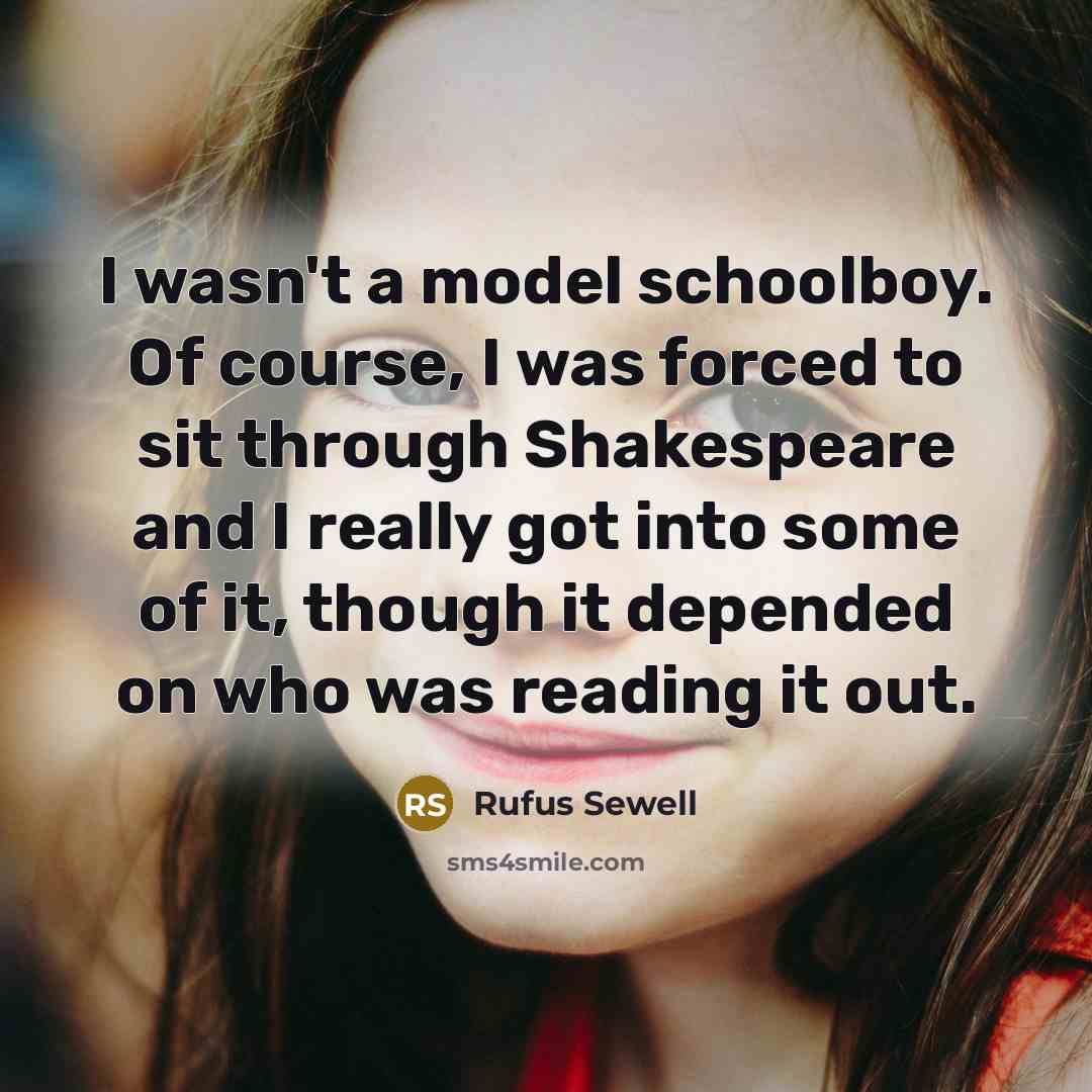 “I wasn't a model schoolboy. Of course, I was forced…” quote by Rufus Sewell