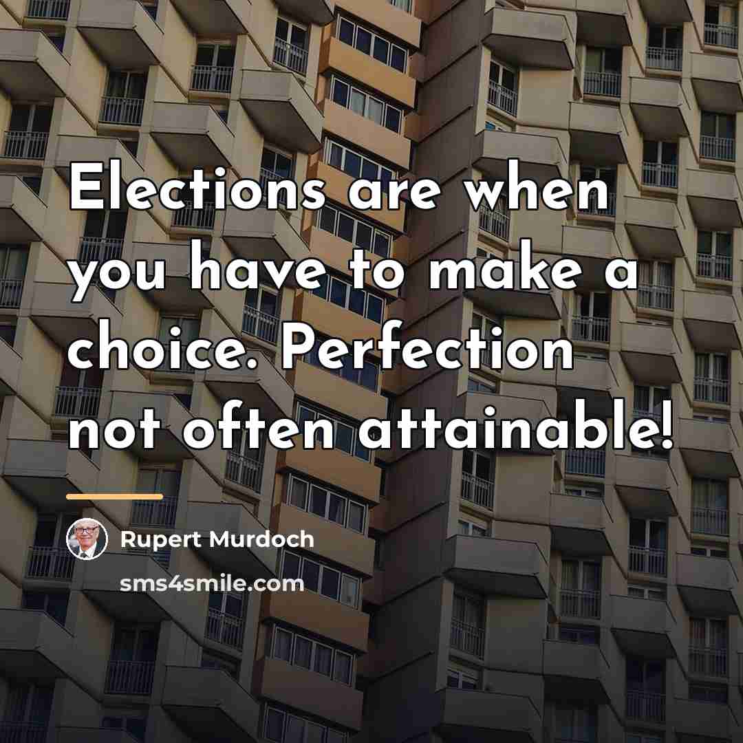 “Elections are when you have to make a choice. Perfection…” quote by Rupert Murdoch